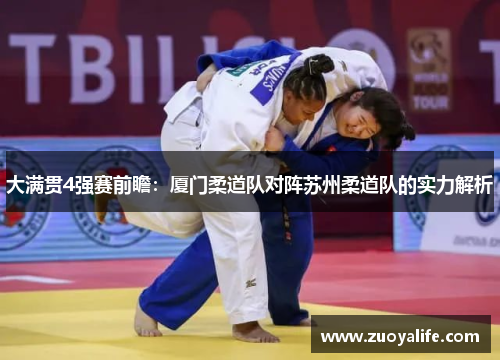 大满贯4强赛前瞻：厦门柔道队对阵苏州柔道队的实力解析